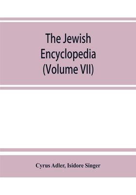 The Jewish encyclopedia : a descriptive record of the history, religion, literature, and customs of the Jewish people from the earliest times to the present day (Volume VII)(English, Paperback, Cyrus Adler) The Jewish encyclopedia : a descriptive record of the history, religion, literature, and customs of the Jewish people from the earliest times to the present day (Volume VII)(English, Paperback, Cyrus Adler)