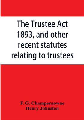 The Trustee Act, 1893, and other recent statutes relating to trustees(English, Paperback, G Champernowne F)