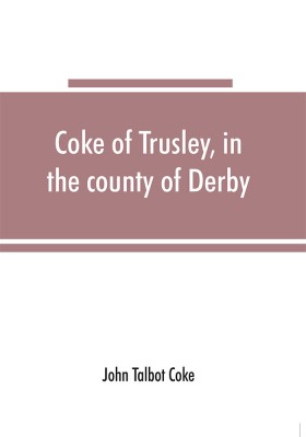 Coke of Trusley, in the county of Derby, and branches therefrom(English, Paperback, Talbot Coke John)