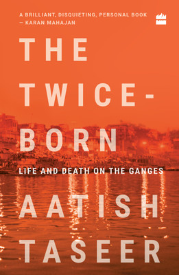 The Twice-Born: Life and Death on the Ganges(English, Paperback, Aatish Taseer)
