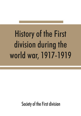 History of the First division during the world war, 1917-1919(English, Paperback, Society of the First Division)