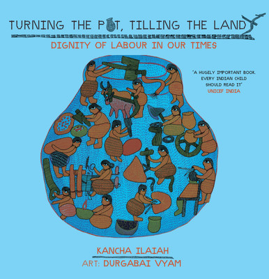 Turning the Pot, Tilling the Land Dignity of Labour in Our Times(English, Paperback, Ilaiah Kancha)