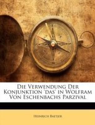 Die Verwendung Der Konjunktion 'Das' in Wolfram Von Eschenbachs Parzival(English, Paperback, Baetjer Heinrich)