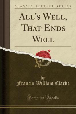 All's Well, That Ends Well (Classic Reprint)(English, Paperback, Clarke Francis William)