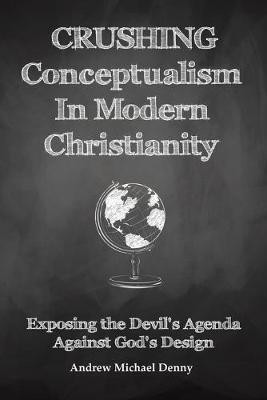 Crushing Conceptualism in Modern Christianity(English, Paperback, Denny Andrew Michael)