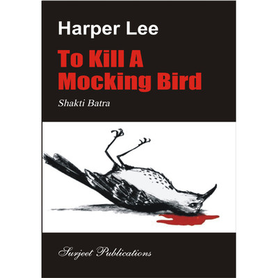 To Kill a Mocking Bird : A Critical Introduction, Summary, Analysis, Notes and Important Questions with Answers(English, Paperback, Harper Lee, Shakti Batra)