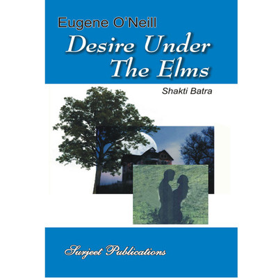 Desire Under the Elms : A Critical Introduction, Complete Text with Paraphrase, Summary with Analysis, Notes and Important Questions with Answers(English, Paperback, Eugene O'Neill, Shakti Batra)