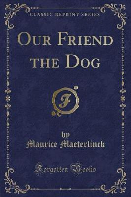 Our Friend the Dog (Classic Reprint)(English, Paperback, Maeterlinck Maurice)