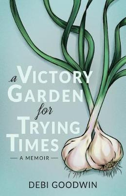 A Victory Garden for Trying Times(English, Electronic book text, Goodwin Debi)
