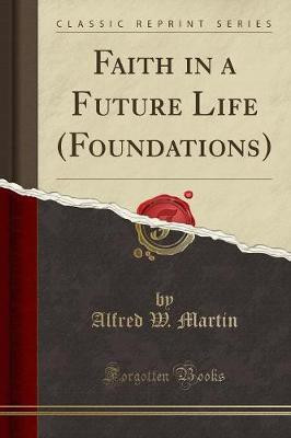 Faith in a Future Life (Foundations) (Classic Reprint)(English, Paperback, Martin Alfred W.)