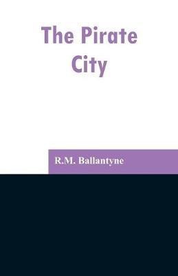 The Pirate City(English, Paperback, Ballantyne Robert Michael)