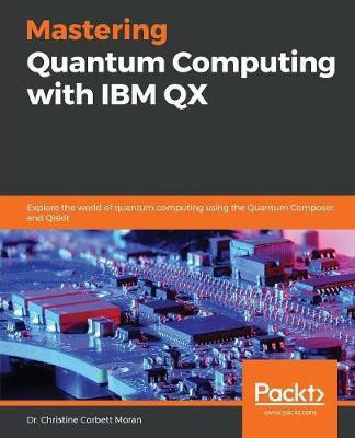 Mastering Quantum Computing with IBM QX(English, Paperback, Moran Dr. Christine Corbett)