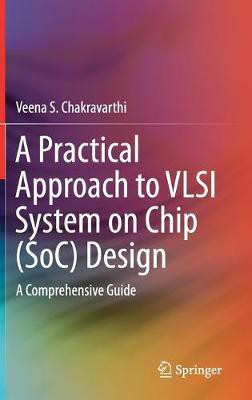 A Practical Approach to VLSI System on Chip (SoC) Design(English, Hardcover, Chakravarthi Veena S.)
