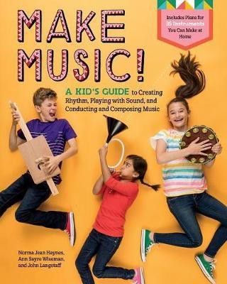 Make Music!: A Kid's Guide to Creating Rhythm, Playing with Sound and Conducting and Composing Music(English, Hardcover, Haynes)