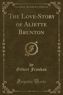 The Love-Story of Aliette Brunton (Classic Reprint)(English, Paperback, Frankau Gilbert)