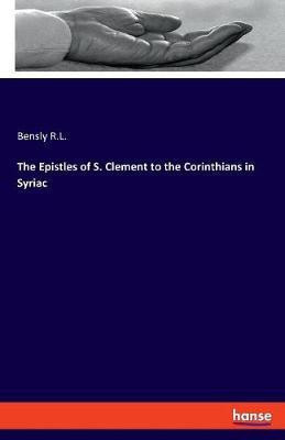 The Epistles of S. Clement to the Corinthians in Syriac(English, Paperback, R L Bensly)