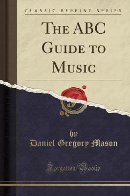 The ABC Guide to Music (Classic Reprint)(English, Paperback, Mason Daniel Gregory)
