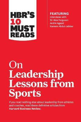 HBR's 10 Must Reads on Leadership Lessons from Sports (featuring interviews with Sir Alex Ferguson, Kareem Abdul-Jabbar, Andre Agassi)(English, Paperback, Harvard Business Review Alex Sir)