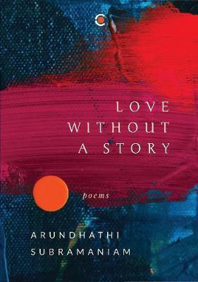 Love without a story(English, Hardcover, Subramaniam Arundhathi)