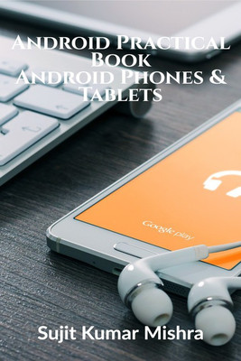 Android Practical Book, Android Phones & Tablets(English, Paperback, Sujit Kumar Mishra)