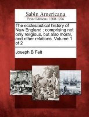 The ecclesiastical history of New England(English, Paperback, Felt Joseph B)