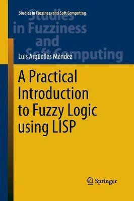 A Practical Introduction to Fuzzy Logic using LISP(English, Paperback, Argueelles Mendez Luis)