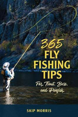 365 Fly Fishing Tips for Trout, Bass, and Panfish(English, Paperback, Morris Skip)