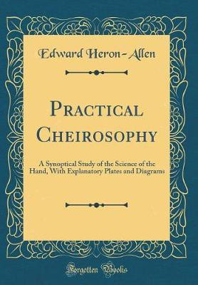 Practical Cheirosophy: A Synoptical Study of the Science of the Hand, With Explanatory Plates and Diagrams (Classic Reprint)(English, Hardcover, Heron-Allen Edward)