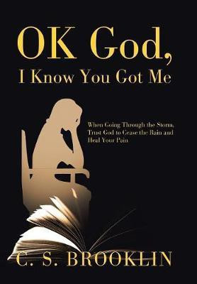Ok God, I Know You Got Me(English, Hardcover, Brooklin C S)
