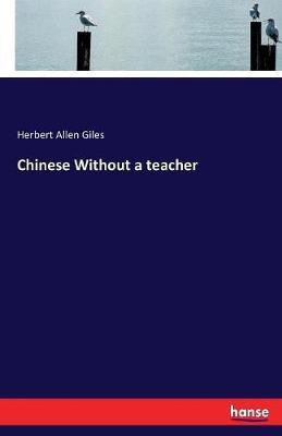 Chinese Without a teacher(English, Paperback, Giles Herbert Allen)