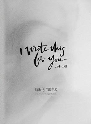 I Wrote This for You: 2007-2017(English, Hardcover, Thomas Iain S.)