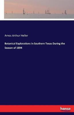 Botanical Explorations in Southern Texas During the Season of 1894(English, Paperback, Heller Amos Arthur)