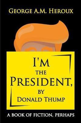 I'm the President, by Donald Thump(English, Paperback, Heroux George A M)