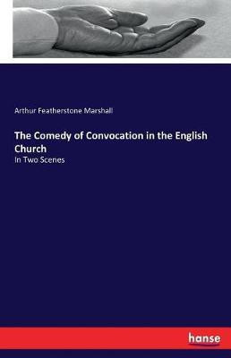 The Comedy of Convocation in the English Church(English, Paperback, Marshall Arthur Featherstone)