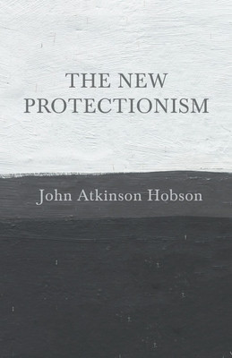 The New Protectionism(English, Paperback, Hobson John Atkinson)