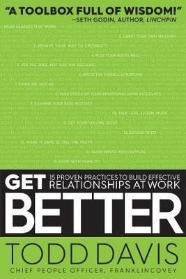 Get Better  - Get 15 Proven Practices to Build Effective Relationships at Work(English, Paperback, Davis Todd)