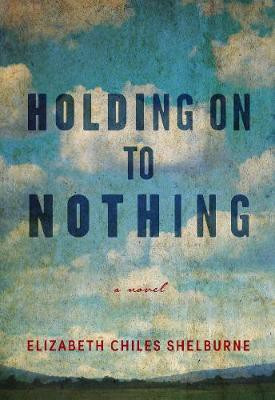 Holding On To Nothing(English, Hardcover, Shelburne Elizabeth Chiles)