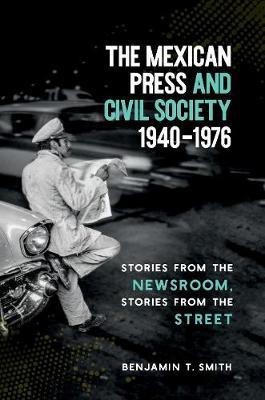 The Mexican Press and Civil Society, 1940-1976(English, Paperback, Smith Benjamin T.)