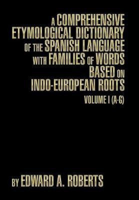 A Comprehensive Etymological Dictionary of the Spanish Language with Families of Words Based on Indo-European Roots(English, Hardcover, Roberts Edward a)