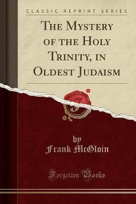 The Mystery of the Holy Trinity, in Oldest Judaism (Classic Reprint)(English, Paperback, McGloin Frank)