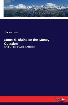 James G. Blaine on the Money Question(English, Paperback, Anonymous)
