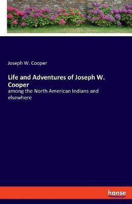 Life and Adventures of Joseph W. Cooper(English, Paperback, Cooper Joseph W)