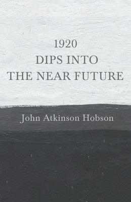 1920 - Dips Into The Near Future(English, Paperback, Hobson John Atkinson)
