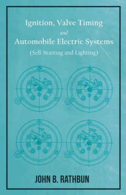 Ignition, Valve Timing and Automobile Electric Systems (Self-Starting and Lighting)(English, Paperback, Rathbun John B)