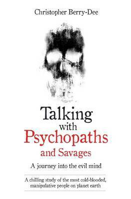 Talking With Psychopaths and Savages - A journey into the evil mind(English, Paperback, Berry-Dee Christopher)