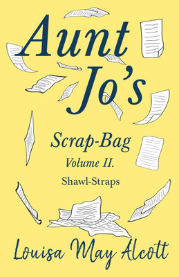 Aunt Jo's Scrap-Bag Volume II;Shawl-Straps(English, Paperback, Alcott Louisa May)