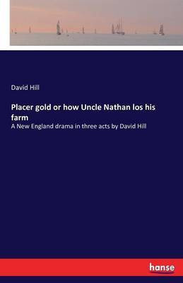 Placer gold or how Uncle Nathan los his farm(English, Paperback, Hill David)