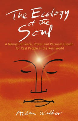 Ecology of the Soul, The - A Manual of Peace, Power and Personal Growth for Real People in the Real World(English, Paperback, Walker Aidan)