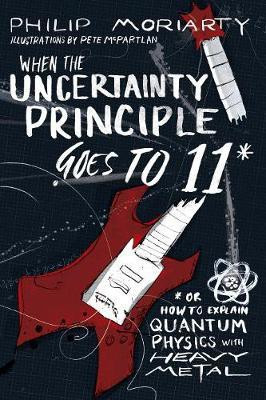 When the Uncertainty Principle Goes to 11(English, Paperback, Moriarty Philip)