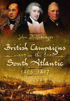 British Campaigns in the South Atlantic 1805-1807(English, Hardcover, Grainger John D. Dr.)